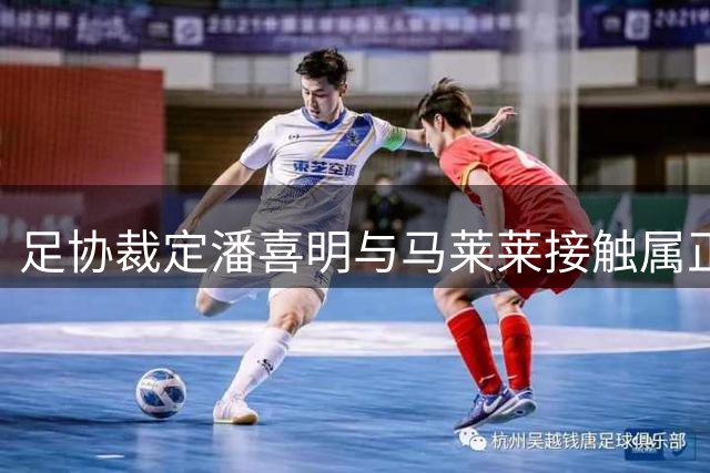 足协裁定潘喜明与马莱莱接触属正常拼抢 无暴力行为证据
